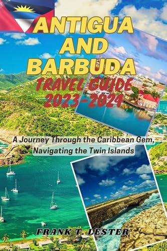 Antigua and Barbuda travel guide 2023-2024: A Journey Through the Caribbean Gem, Navigating the Twin Islands