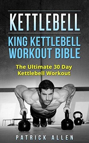 Kettlebell: King Kettlebell Workout Bible: The Ultimate 30 Day Kettlebell Workout