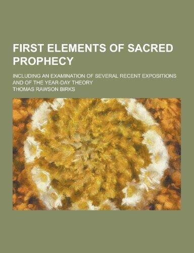 First Elements of Sacred Prophecy; Including an Examination of Several Recent Expositions and of the Year-Day Theory