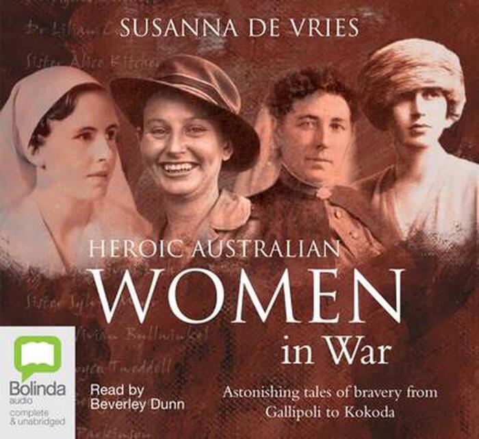 Heroic Australian Women in War: Astonishing Tales of Bravery from Galliopoli to Kokoda