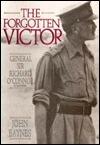 The Forgotten Victor: General Sir Richard O'Connor, Kt, Gcb, Dso, Mc