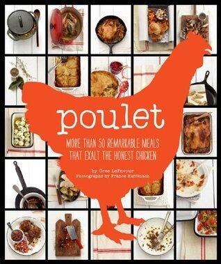 Poulet: More Than 50 Remarkable Meals That Exalt The Honest Chicken