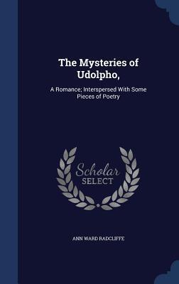 The Mysteries of Udolpho,: A Romance; Interspersed With Some Pieces of Poetry
