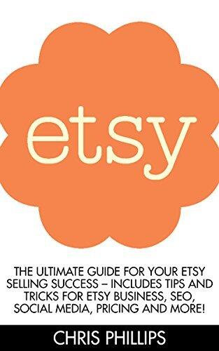 Etsy: The Ultimate Guide For Your Etsy Selling Success - Includes Tips And Tricks For Etsy Business, SEO, Social Media, Pricing And More!