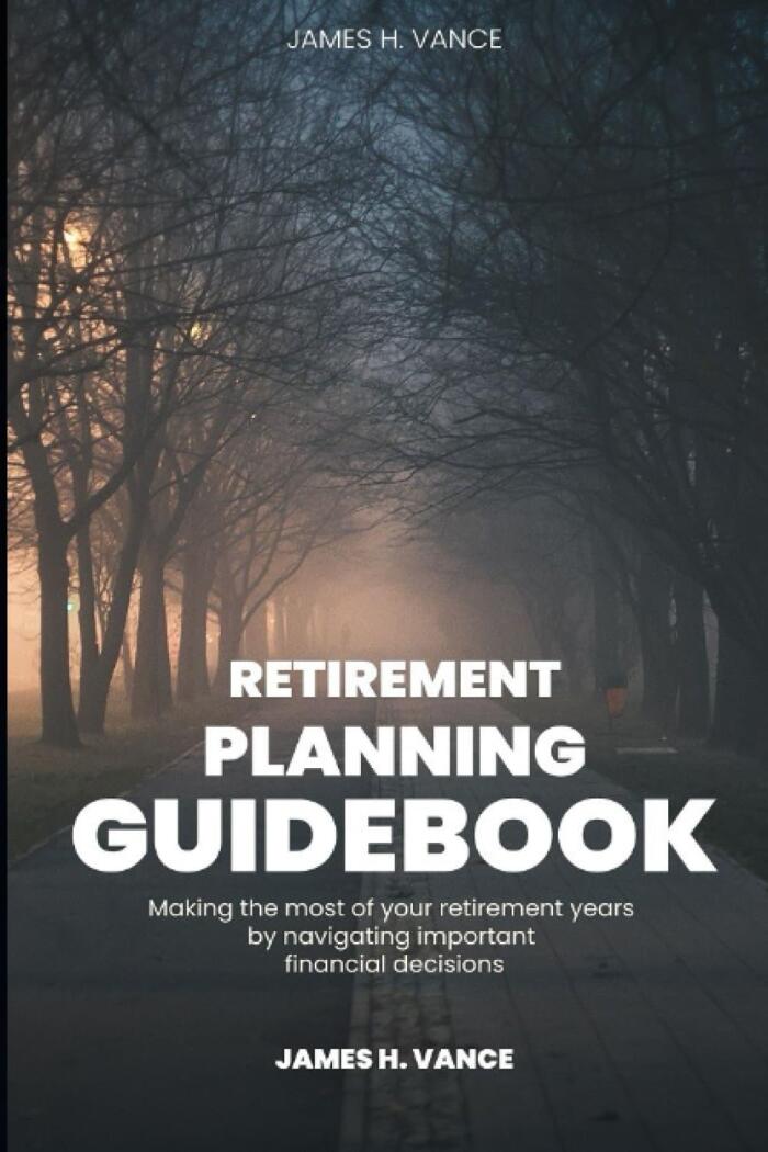 Retirement Planning Guidebook: Making the Most of Your Retirement Years
