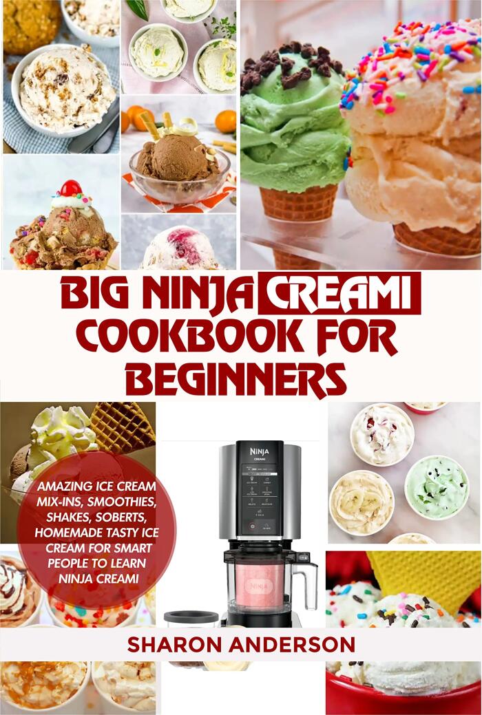 Big Ninja CREAMi Cookbook for Beginners: Amazing Ice Cream Mix-Ins, Smoothies, Shakes, Sorbets, Homemade Tasty Ice Cream for Smart People to Learn Ninja CREAMi
