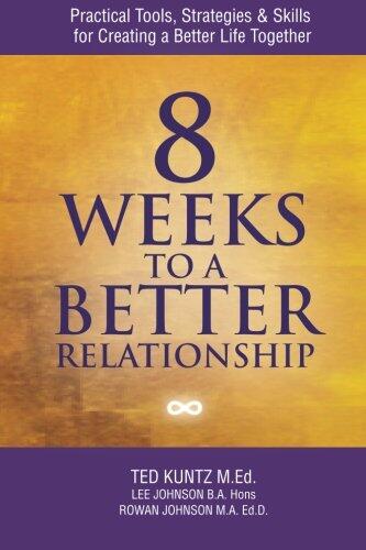 8 Weeks to a Better Relationship: Practical Tools, Strategies and Skills for Creating a Better Life Together