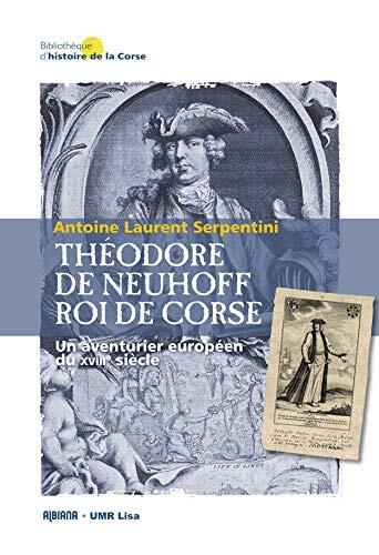 Theodore de Neuhoff, roi de Corse - Un aventurier européen du XVIIIe siècle