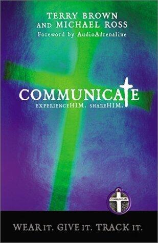 Communicate: Experience Him, Share Him