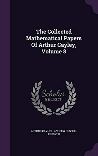The Collected Mathematical Papers Of Arthur Cayley, Volume 8
