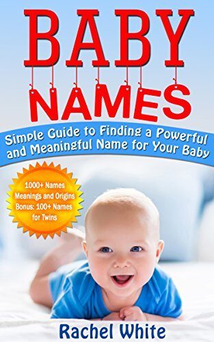 Baby Names: Simple Guide to Finding a Powerful and Meaningful Name for Your Baby