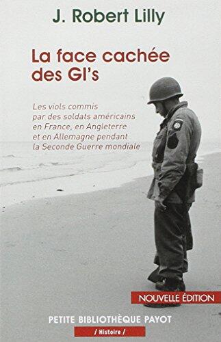 La Face Cachée des GI's: Les Viols Commis par des Soldats Américains en France, en Angleterre et en Allemagne pendant la Seconde Guerre Mondiale