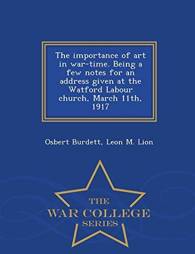 The importance of art in war-time. Being a few notes for an address given at the Watford Labour church, March 11th, 1917 - War College Series