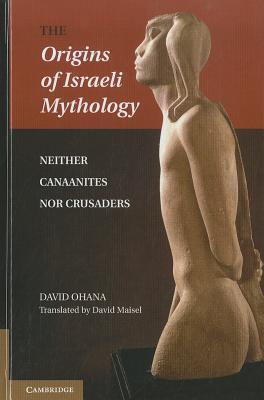 The Origins of Israeli Mythology: Neither Canaanites Nor Crusaders