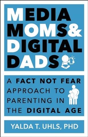 Media Moms & Digital Dads: A Fact-Not-Fear Approach to Parenting in the Digital Age