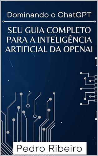 Dominando o ChatGPT: Seu Guia Completo para a Inteligência Artificial da OpenAI