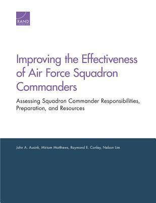 Improving the Effectiveness of Air Force Squadron Commanders: Assessing Squadron Commander Responsibilities, Preparation, and Resources
