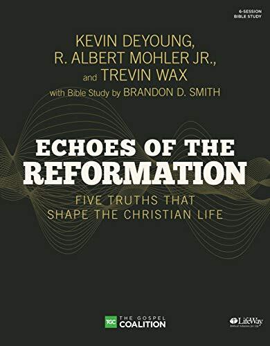 Echoes of the Reformation (Bible Study Book): Five Truths That Shape the Christian Life