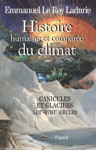 Histoire humaine et comparée du climat - Tome 1 : Canicules et glaciers XIIIᵉ-XVIIIᵉ siècles