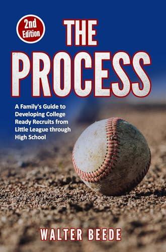 The Process: A Family's Guide to Developing College Ready Recruits from Little League through High School