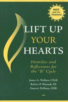 Lift Up Your Hearts: Homilies and Reflections for the 'B' Cycle