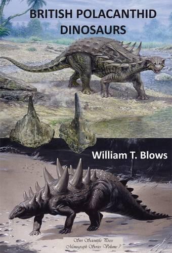 British Polacanthid Dinosaurs: Observations on the History and Palaeontology of the UK Polacanthid Armoured Dinosaurs and Their Relatives (Monograph Series)