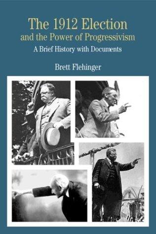 By Brett Flehinger - 1912 Election and the Power of Progressivism: A Brief History with Documents: 1st (first) Edition