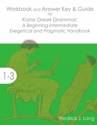 Workbook and Answer Key for Koine Greek Grammar: A Beginning-Intermediate Exegetical and Pragmatic Handbook