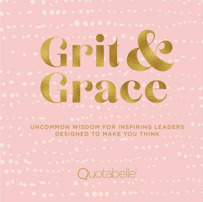Grit and Grace: Uncommon Wisdom for Inspiring Leaders Designed to Make You Think (Volume 2)
