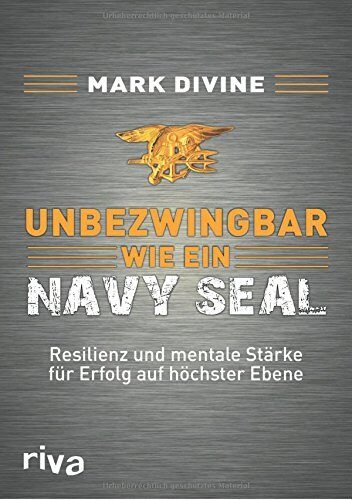 Unbezwingbar wie ein Navy SEAL: Resilienz und mentale Stärke für Erfolg auf höchster Ebene