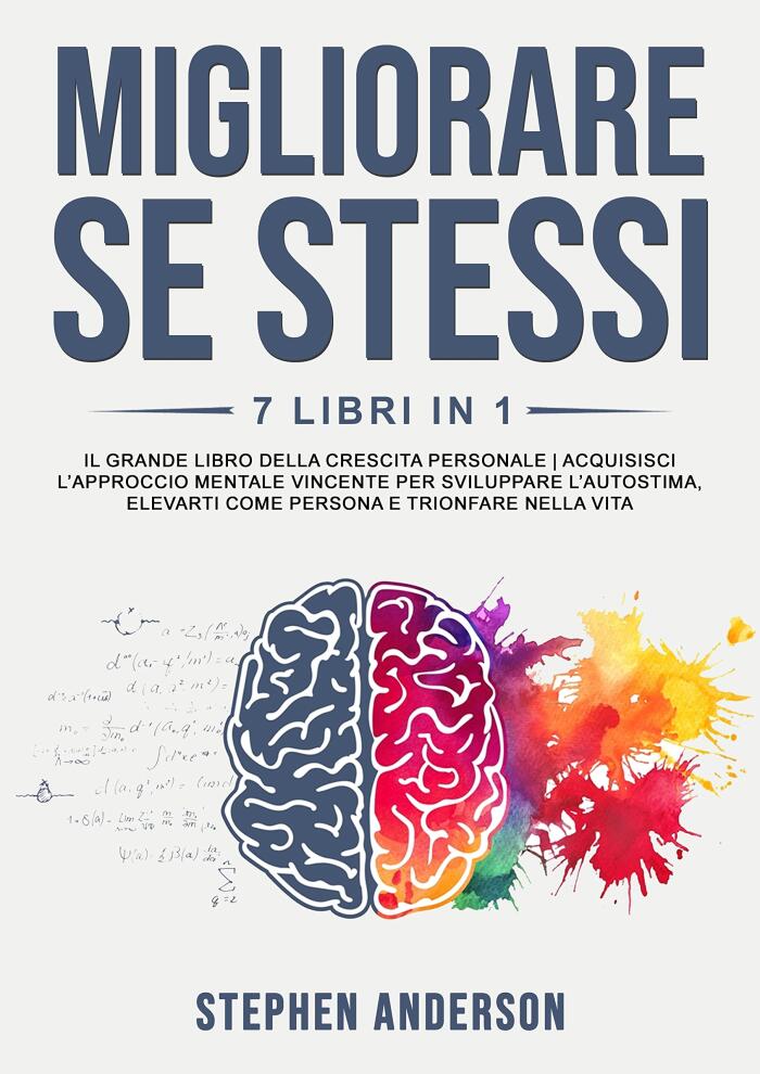 Migliorare Se Stessi: 7 Libri in 1: Il Grande Libro della Crescita Personale | Acquisisci l’Approccio Mentale Vincente per Sviluppare l’Autostima, Elevarti ... e Trionfare nella Vita