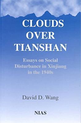 Clouds over Tianshan: Essays on Social Disturbance in Xianjiang in the 1940s