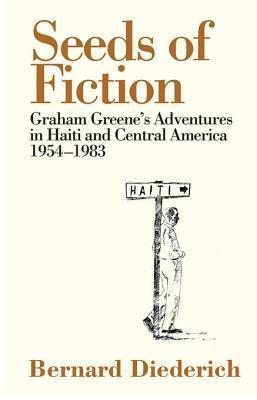 Seeds of Fiction: Graham Greene's Adventures in Haiti and Central America 1954-1983