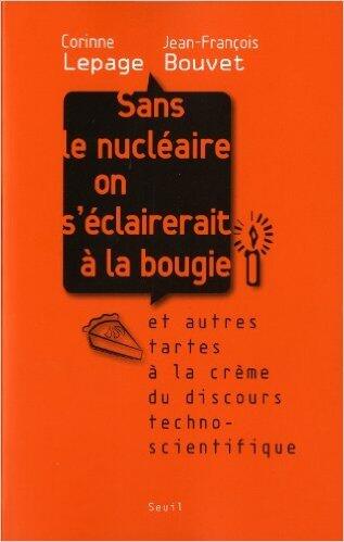 Sans le nucléaire on s'éclairerait à la bougie : Et autres tartes à la crème du discours techno-scientifique