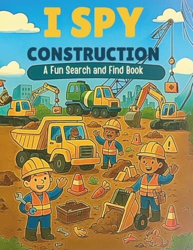 I Spy Construction Book for kids: I Spy with My Little Eye a Busy Building World, A Construction Site Search-and-Find Adventure, Big Machines, Hidden Things - Let's Go Spy!