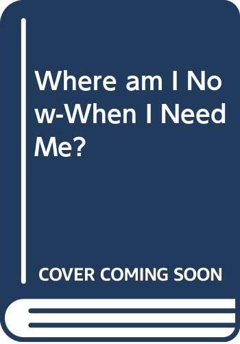 Where Am I Now - When I Need Me?
