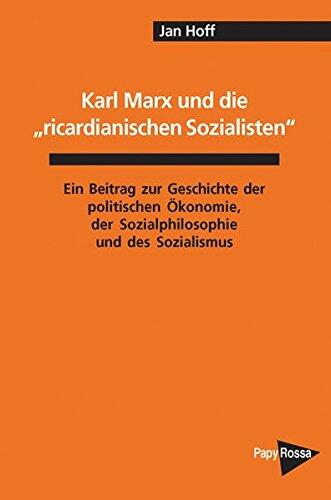 Karl Marx Und Die "Ricardianischen Sozialisten": Ein Beitrag Zur Geschichte Der Politischen Ökonomie, Der Sozialphilosophie Und Des Sozialismus