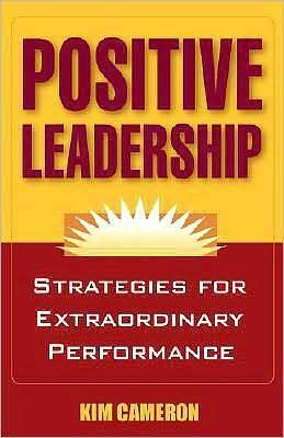 Positive Leadership: Strategies for Extraordinary Performance