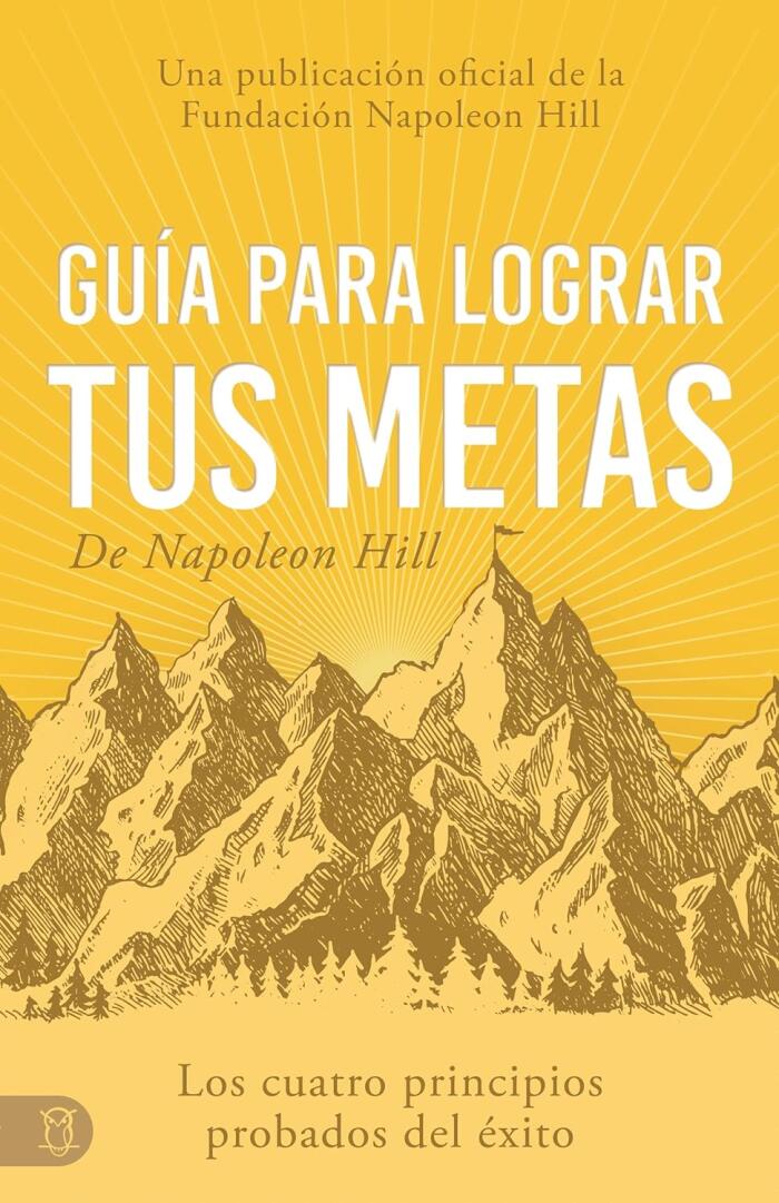 Guía para lograr tus metas: Los cuatro principios probados del éxito