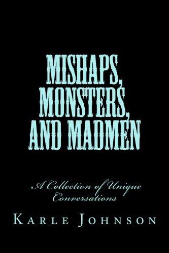 Mishaps, Monsters, and Madmen: A Collection of Unique Conversations