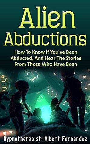 Alien Abductions: How to Know If You've Been Abducted & Hear the Stories of Those Who Have