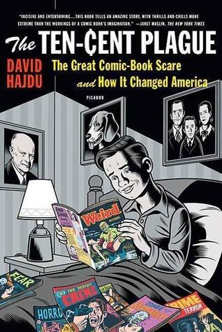 The Ten-Cent Plague: The Great Comic Book Scare and How It Changed America