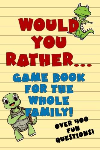 Would You Rather Game Book For The Whole Family!: Over 400 Fun Questions for Kids of Any Age!