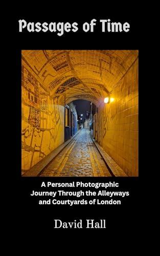 Passages Of Time: A Personal Photographic Journey Through the Alleyways and Courtyards of London