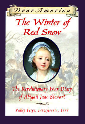 The Winter of Red Snow: The Revolutionary War Diary of Abigail Jane Stewart, Valley Forge, Pennsylvania, 1777