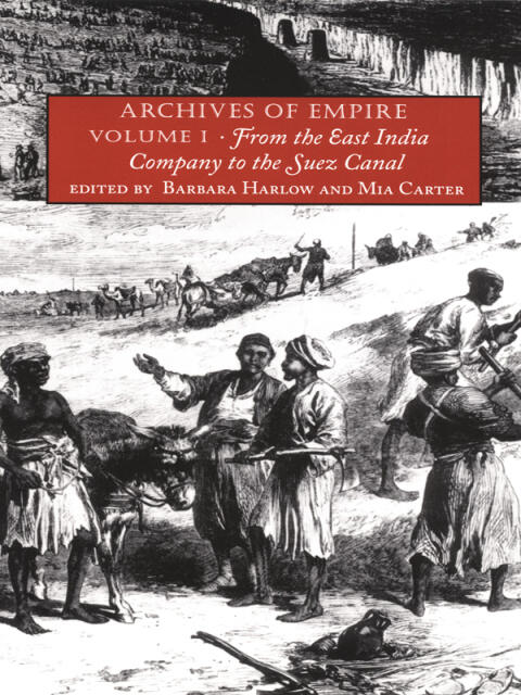 Archives of Empire (Volume I: From the East India Company to the Suez Canal)