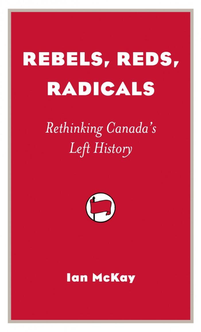 Rebels, Reds, Radicals: Rethinking Canada's Left History