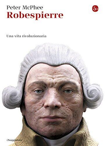 Robespierre. Una vita rivoluzionaria