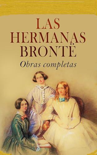 Las hermanas Brontë - Obras completas: Jane Eyre, Shirley, Villette, El profesor, Cumbres borrascosas, Agnes Grey, La inquilina de Wildfell Hall