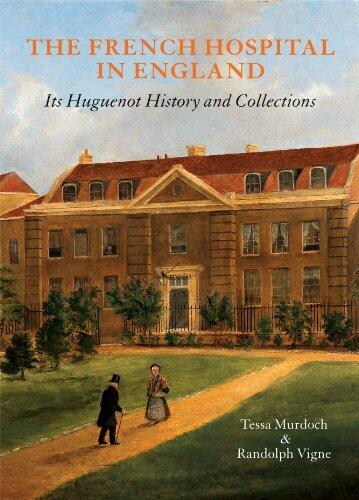 The French Hospital in England: Its Huguenot History and Collections